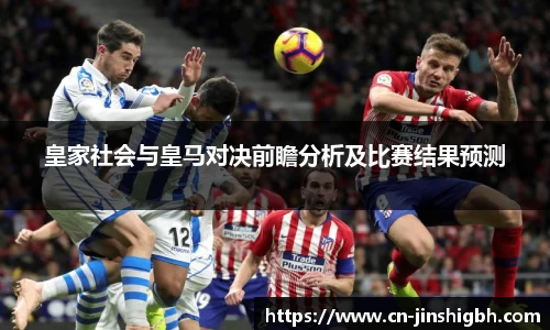 皇家社会与皇马对决前瞻分析及比赛结果预测
